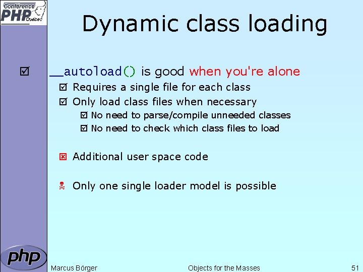 Dynamic class loading þ __autoload() is good when you're alone þ Requires a single