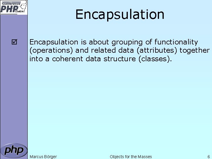 Encapsulation þ Encapsulation is about grouping of functionality (operations) and related data (attributes) together