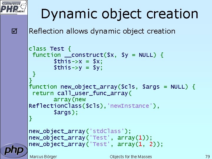 Dynamic object creation þ Reflection allows dynamic object creation class Test { function __construct($x,