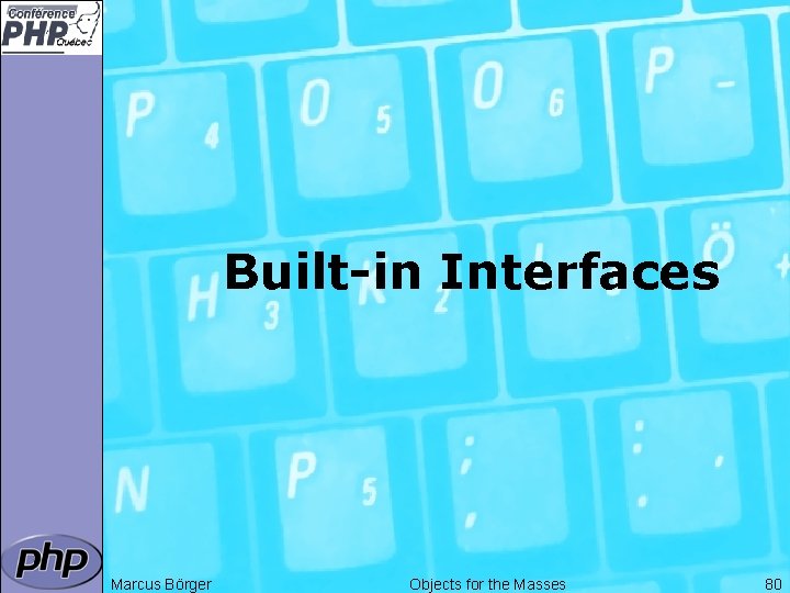 Built-in Interfaces Marcus Börger Objects for the Masses 80 
