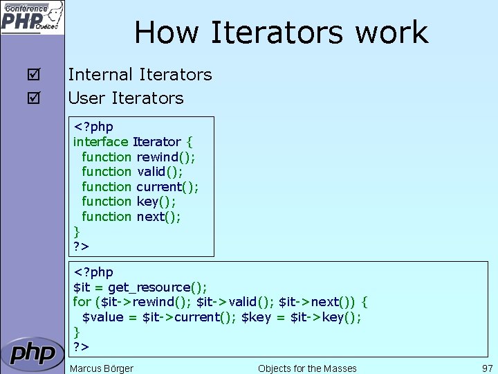 How Iterators work þ þ Internal Iterators User Iterators <? php interface Iterator {
