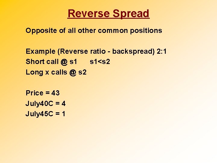 Reverse Spread Opposite of all other common positions Example (Reverse ratio - backspread) 2: