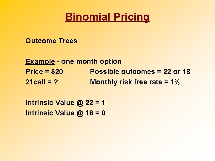 Binomial Pricing Outcome Trees Example - one month option Price = $20 Possible outcomes