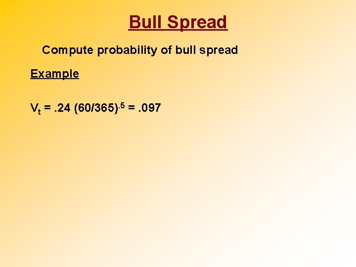 Bull Spread Compute probability of bull spread Example Vt =. 24 (60/365). 5 =.