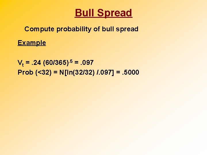 Bull Spread Compute probability of bull spread Example Vt =. 24 (60/365). 5 =.