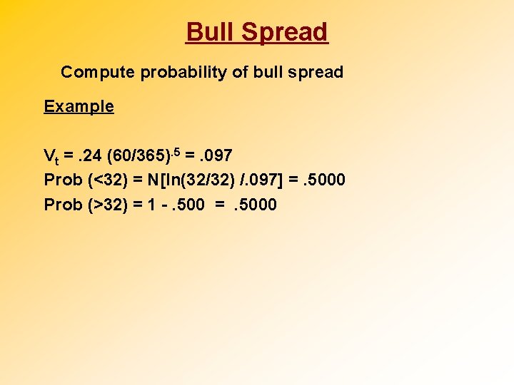 Bull Spread Compute probability of bull spread Example Vt =. 24 (60/365). 5 =.