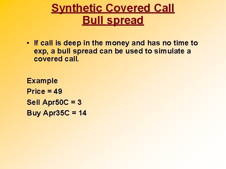 Synthetic Covered Call Bull spread • If call is deep in the money and