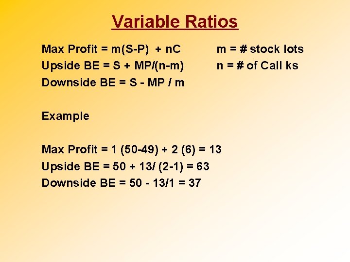 Variable Ratios Max Profit = m(S-P) + n. C Upside BE = S +