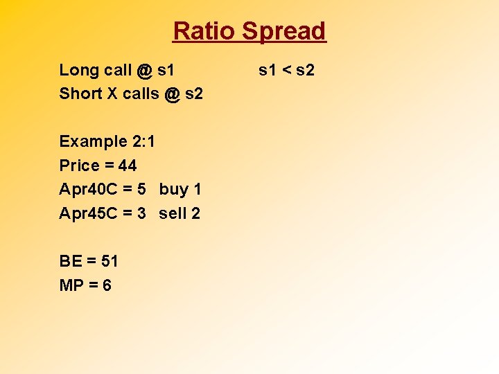 Ratio Spread Long call @ s 1 Short X calls @ s 2 Example