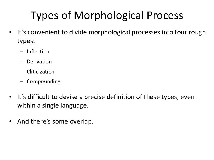 Types of Morphological Process • It’s convenient to divide morphological processes into four rough