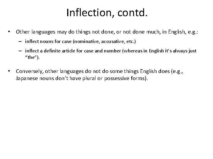 Inflection, contd. • Other languages may do things not done, or not done much,