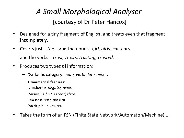 A Small Morphological Analyser [courtesy of Dr Peter Hancox] • Designed for a tiny