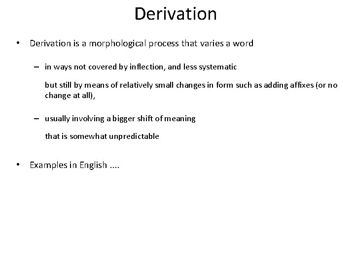 Derivation • Derivation is a morphological process that varies a word – in ways