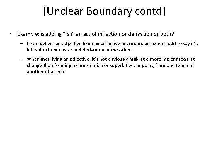 [Unclear Boundary contd] • Example: is adding “ish” an act of inflection or derivation