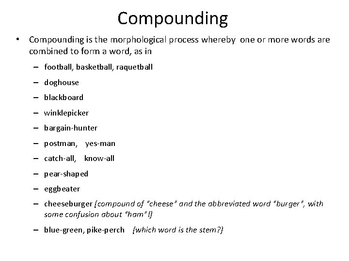 Compounding • Compounding is the morphological process whereby one or more words are combined