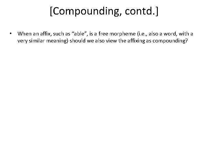 [Compounding, contd. ] • When an affix, such as “able”, is a free morpheme