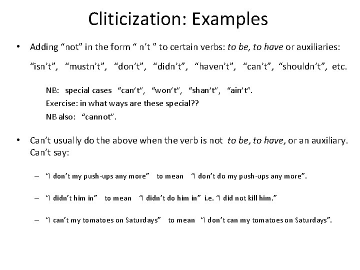Cliticization: Examples • Adding “not” in the form “ n’t ” to certain verbs: