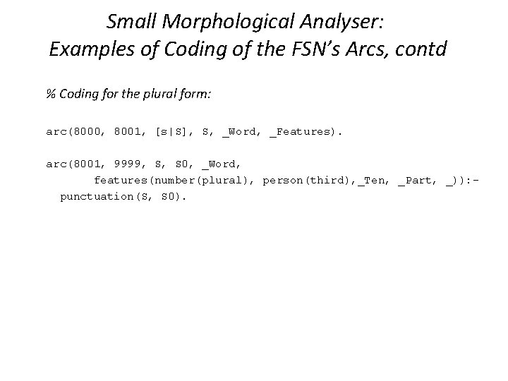 Small Morphological Analyser: Examples of Coding of the FSN’s Arcs, contd % Coding for
