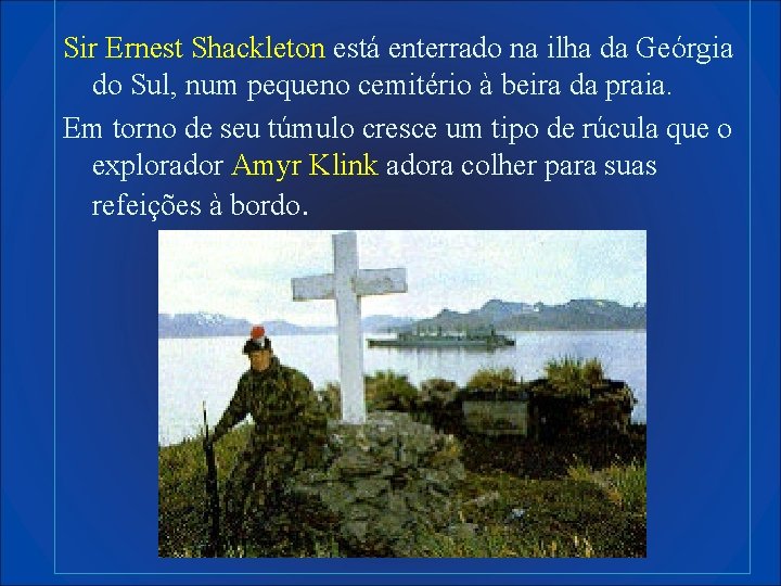 Sir Ernest Shackleton está enterrado na ilha da Geórgia do Sul, num pequeno cemitério