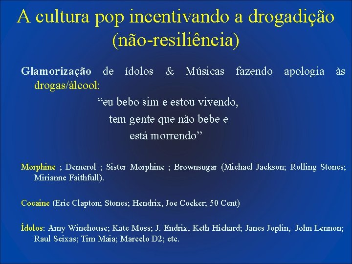 A cultura pop incentivando a drogadição (não-resiliência) Glamorização de ídolos & Músicas fazendo apologia