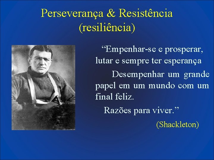 Perseverança & Resistência (resiliência) “Empenhar-se e prosperar, lutar e sempre ter esperança Desempenhar um