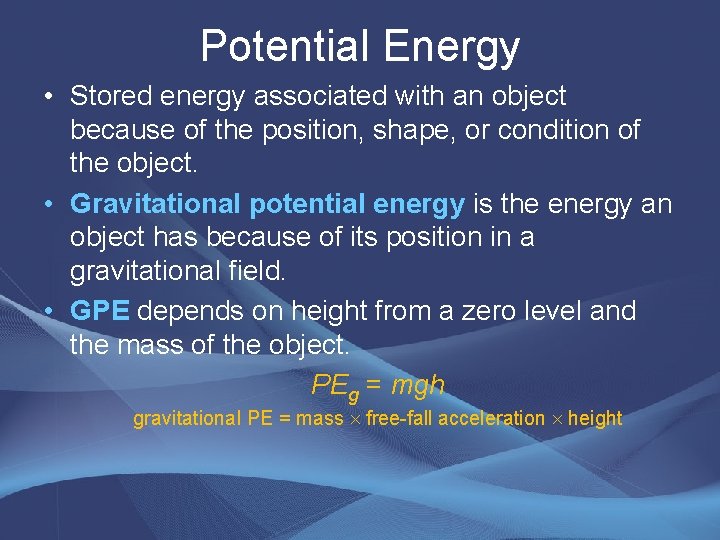 Potential Energy • Stored energy associated with an object because of the position, shape,