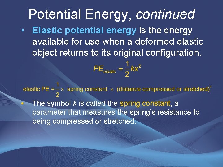 Potential Energy, continued • Elastic potential energy is the energy available for use when