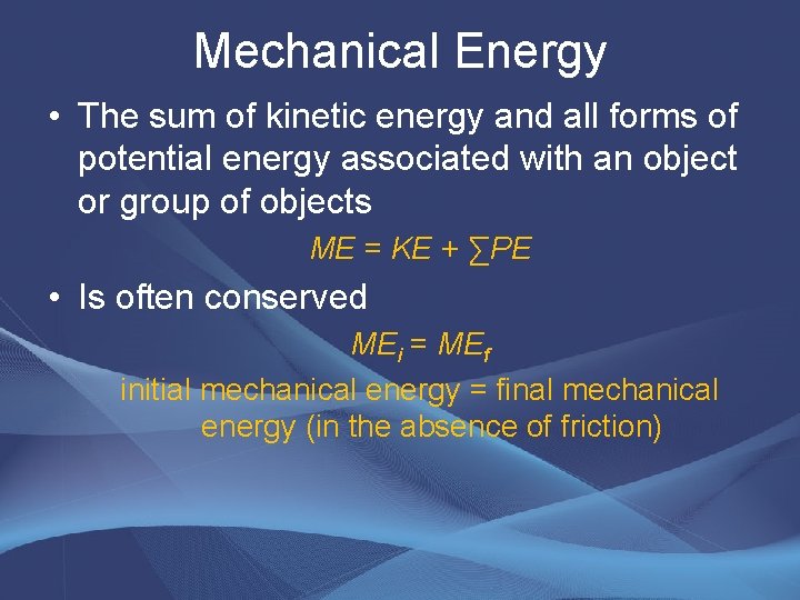 Mechanical Energy • The sum of kinetic energy and all forms of potential energy