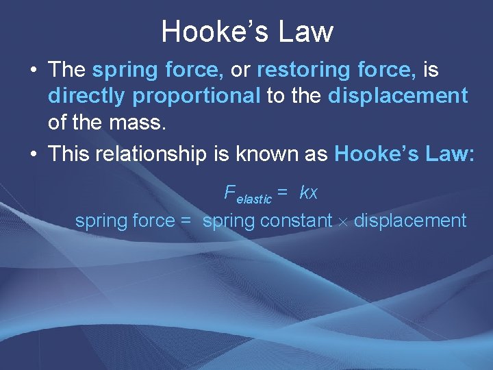 Hooke’s Law • The spring force, or restoring force, is directly proportional to the