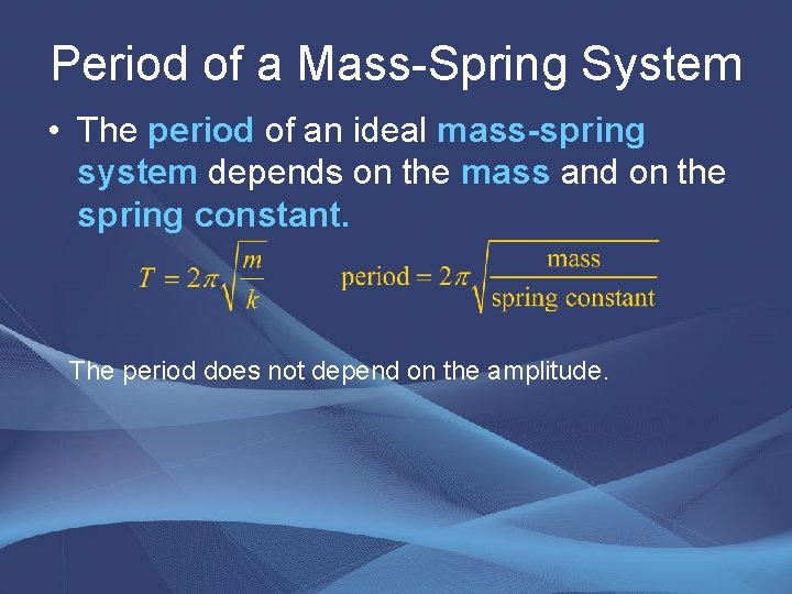 Period of a Mass-Spring System • The period of an ideal mass-spring system depends