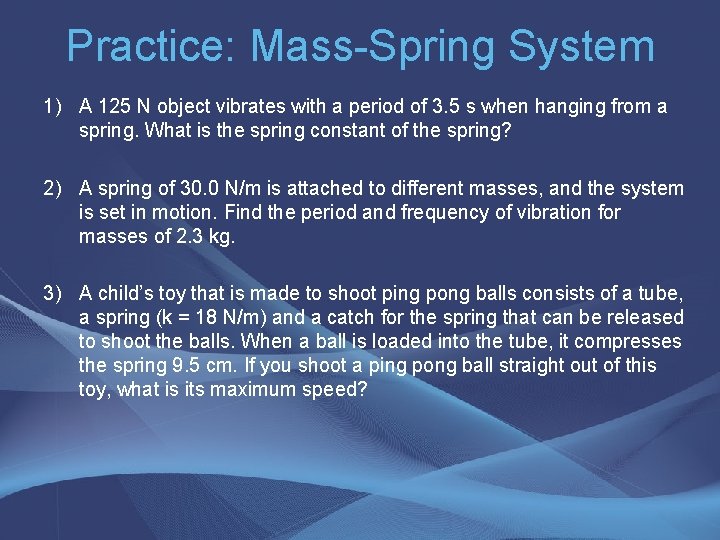 Practice: Mass-Spring System 1) A 125 N object vibrates with a period of 3.