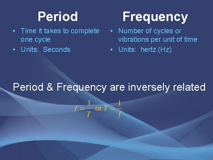 Period Frequency • Time it takes to complete one cycle • Units: Seconds •