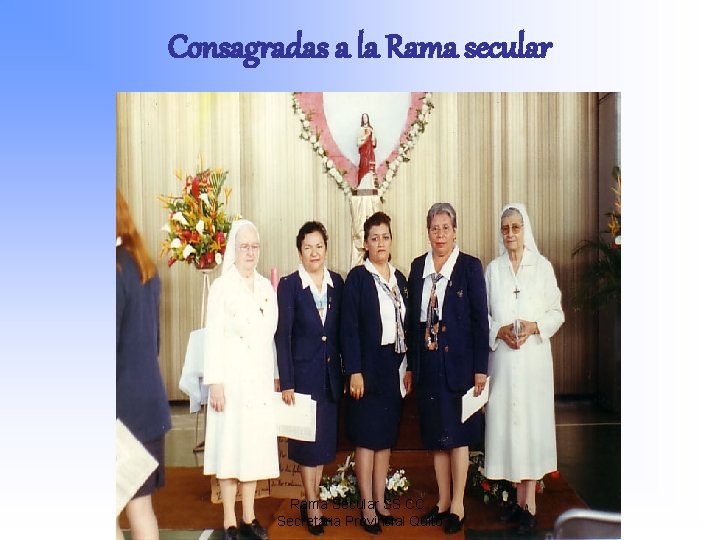 Consagradas a la Rama secular Rama Secular SS. CC. Secretaria Provincial Quito 