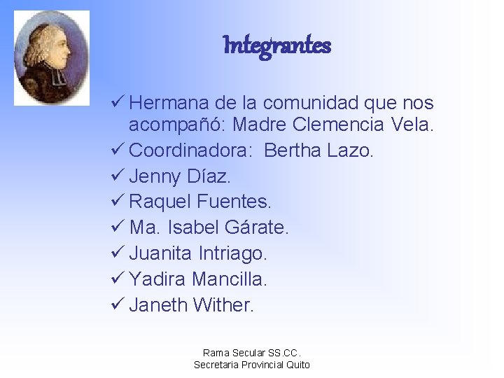 Integrantes ü Hermana de la comunidad que nos acompañó: Madre Clemencia Vela. ü Coordinadora: