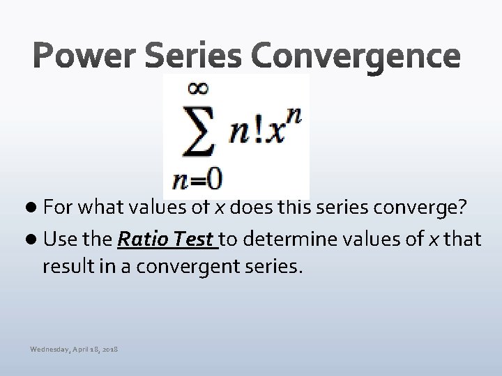 l For what values of x does this series converge? l Use the Ratio