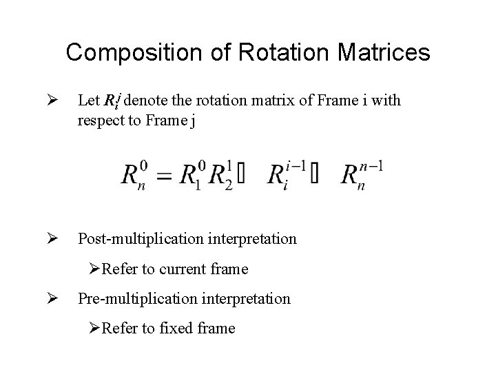 Composition of Rotation Matrices Ø Let Rij denote the rotation matrix of Frame i