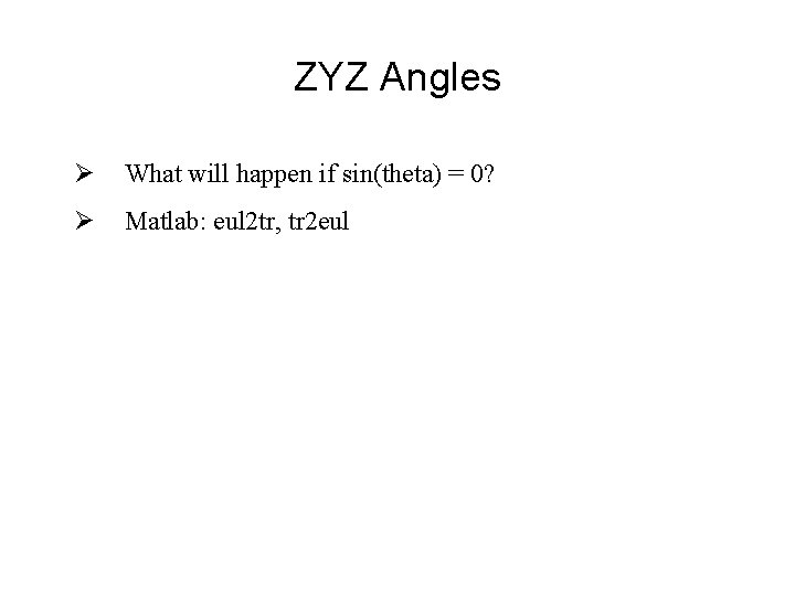 ZYZ Angles Ø What will happen if sin(theta) = 0? Ø Matlab: eul 2