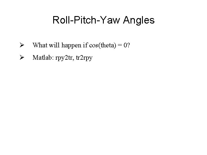 Roll-Pitch-Yaw Angles Ø What will happen if cos(theta) = 0? Ø Matlab: rpy 2