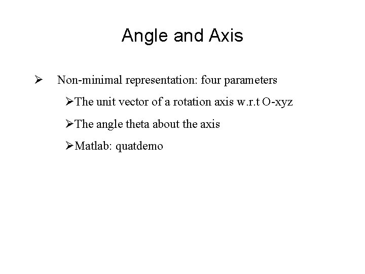 Angle and Axis Ø Non-minimal representation: four parameters ØThe unit vector of a rotation