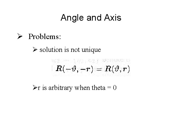 Angle and Axis Ø Problems: Ø solution is not unique Ør is arbitrary when