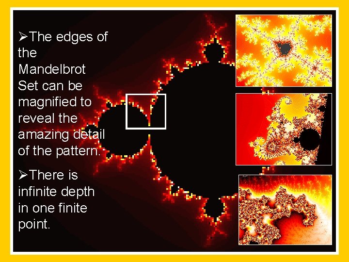 ØThe edges of the Mandelbrot Set can be magnified to reveal the amazing detail