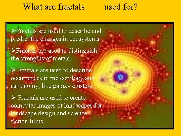 What are fractals ØFractals are used to describe and predict the changes in ecosystems.