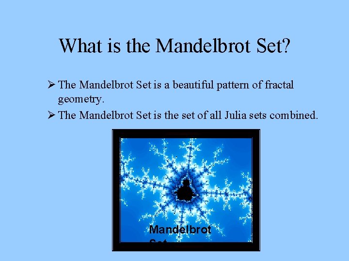 What is the Mandelbrot Set? Ø The Mandelbrot Set is a beautiful pattern of