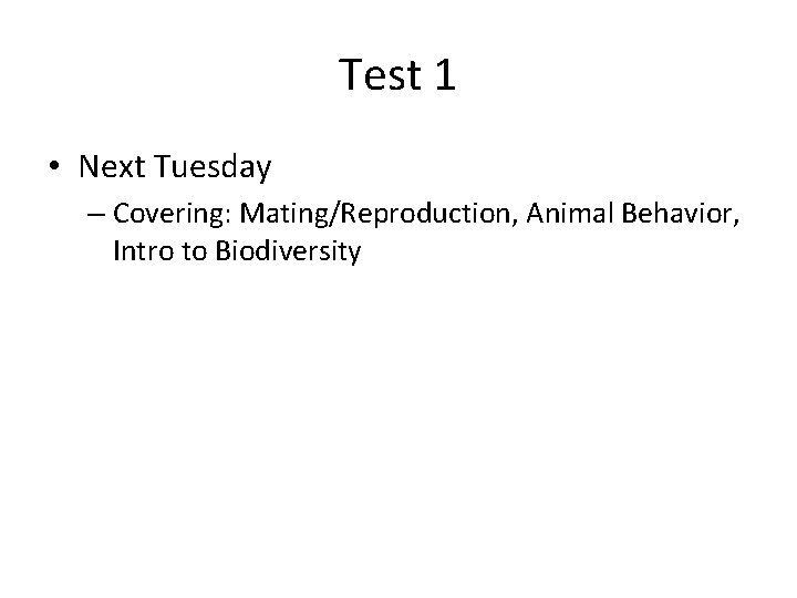 Test 1 • Next Tuesday – Covering: Mating/Reproduction, Animal Behavior, Intro to Biodiversity 