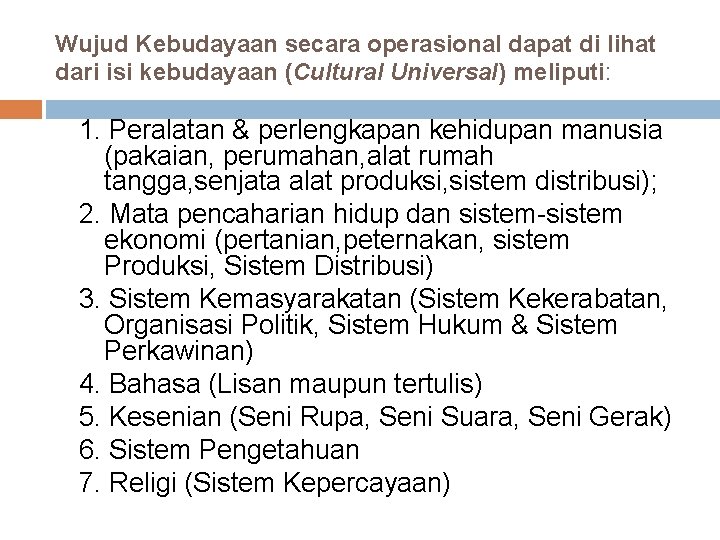 Wujud Kebudayaan secara operasional dapat di lihat dari isi kebudayaan (Cultural Universal) meliputi: 1.