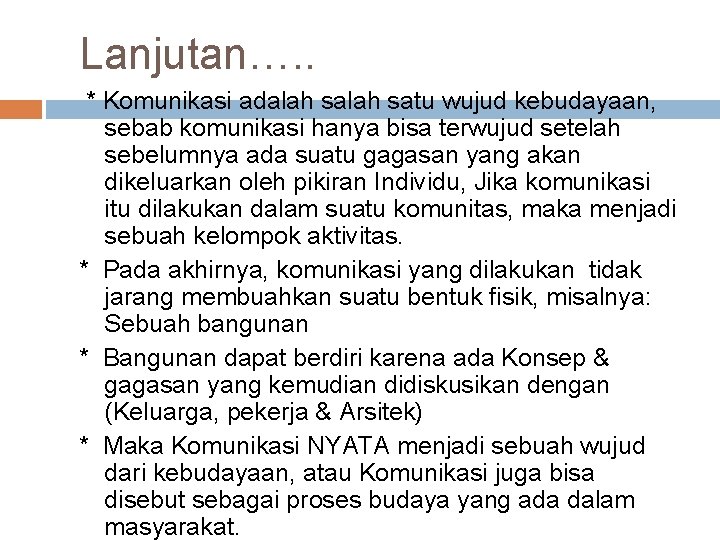 Lanjutan…. . * Komunikasi adalah satu wujud kebudayaan, sebab komunikasi hanya bisa terwujud setelah