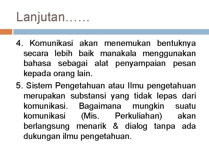 Lanjutan…… 4. Komunikasi akan menemukan bentuknya secara lebih baik manakala menggunakan bahasa sebagai alat