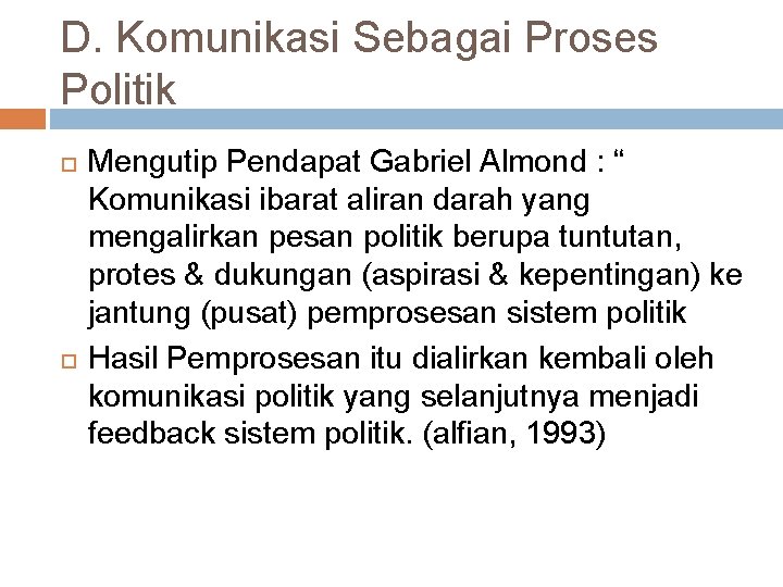 D. Komunikasi Sebagai Proses Politik Mengutip Pendapat Gabriel Almond : “ Komunikasi ibarat aliran