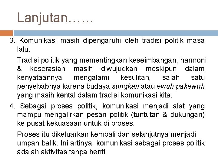 Lanjutan…… 3. Komunikasi masih dipengaruhi oleh tradisi politik masa lalu. Tradisi politik yang mementingkan