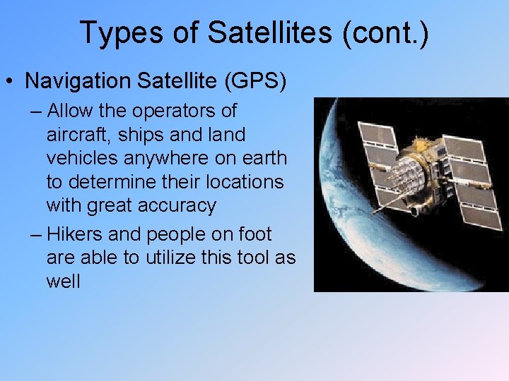 Types of Satellites (cont. ) • Navigation Satellite (GPS) – Allow the operators of